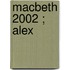 Macbeth 2002 ; Alex