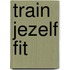 Train jezelf fit