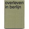 Overleven in Berlijn door P. Dillen