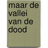Maar de vallei van de dood by C. Decker
