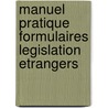Manuel pratique formulaires legislation etrangers door M. Knevels