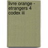 Livre orange - etrangers 4 Codex III door Onbekend