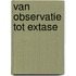 Van observatie tot extase