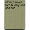 Ethisch reveil tom & jerry sad sad sad door Dirkje Kuik