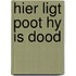 Hier ligt poot hy is dood