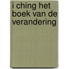 I ching het boek van de verandering door Onbekend