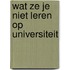 Wat ze je niet leren op universiteit