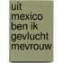 Uit mexico ben ik gevlucht mevrouw