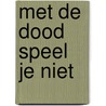 Met de dood speel je niet by Unknown