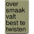 Over smaak valt best te twisten