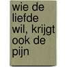 Wie de liefde wil, krijgt ook de pijn by W. van der Beek