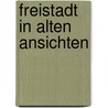 Freistadt in alten Ansichten by F. Fellner