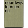 Noordwijk toen en nu by Annine E. G. van der Meer