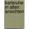 Karlsruhe in alten Ansichten door E.O. Braunche