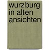 Wurzburg in alten ansichten by Schaub