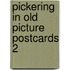 Pickering in old picture postcards 2