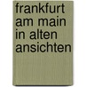 Frankfurt am main in alten ansichten by Schaub