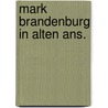 Mark brandenburg in alten ans. door Sichelschmidt
