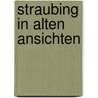 Straubing in alten ansichten by A. Huber