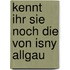 Kennt ihr sie noch die von isny allgau