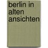 Berlin in alten ansichten