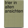Trier in alten ansichten door Stipelen Kintzinger