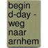 begin D-day - Weg naar Arnhem