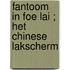 Fantoom in Foe Lai ; Het Chinese lakscherm