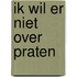 Ik wil er niet over praten