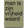 Man is zijn vrijheid waard door Willi Heinrich