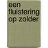 Een fluistering op zolder