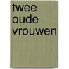 Twee oude vrouwen by Velma Wallis