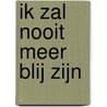 Ik zal nooit meer blij zijn
