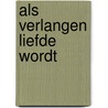 Als verlangen liefde wordt by Kathleen Woodiwiss