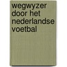 Wegwyzer door het nederlandse voetbal door Hans Molenaar
