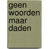 Geen woorden maar daden