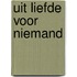 Uit liefde voor niemand