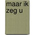 Maar ik zeg u