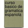 Curso basico de gramatica espanola by I. van Loon
