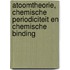 Atoomtheorie, chemische periodiciteit en chemische binding