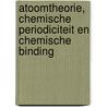 Atoomtheorie, chemische periodiciteit en chemische binding door C. Creemers