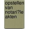Opstellen van notari?le akten by l. Weyts