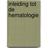Inleiding tot de hematologie door M.A. Boogaerts