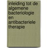 Inleiding tot de algemene bacteriologie en antibacteriele therapie by E. De Clercq