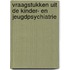 Vraagstukken uit de kinder- en jeugdpsychiatrie