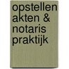 Opstellen akten & notaris praktijk by J. Verstraete