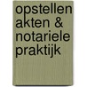 Opstellen akten & notariele praktijk by J. Verstraete