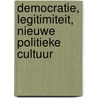 Democratie, legitimiteit, nieuwe politieke cultuur by Unknown