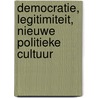 Democratie, legitimiteit, nieuwe politieke cultuur door Onbekend