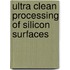 Ultra clean processing of silicon surfaces